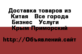 Доставка товаров из Китая - Все города Бизнес » Услуги   . Крым,Приморский